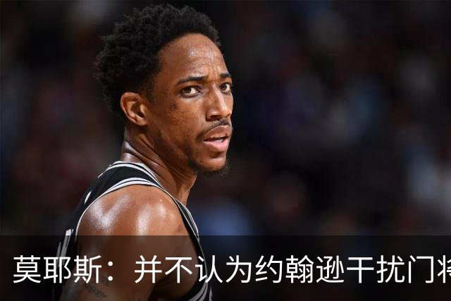 莫耶斯：并不认为约翰逊干扰门将，希望能把握住更多进球机会